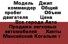  › Модель ­ Джип коммандер › Общий пробег ­ 200 000 › Объем двигателя ­ 3 › Цена ­ 900 000 - Все города Авто » Продажа легковых автомобилей   . Ханты-Мансийский,Когалым г.